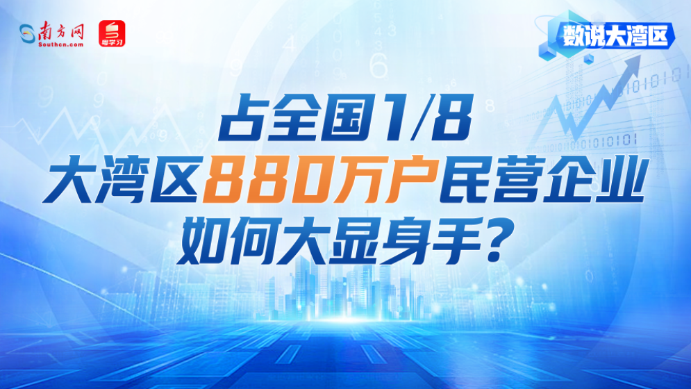 数看大湾区 | 占全国1/8，大湾区880万户民营企业如何大显身手？